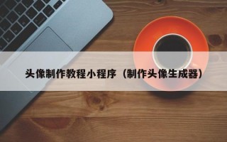 荣成头像制作教程小程序（制作头像生成器）
