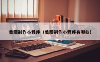 荣成美图制作小程序（美图制作小程序有哪些）